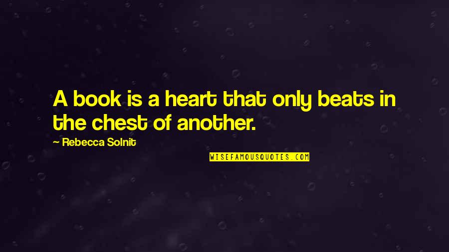 Beedles Lake Quotes By Rebecca Solnit: A book is a heart that only beats