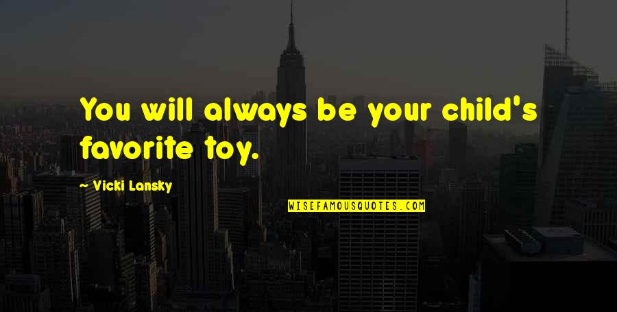 Beedle's Quotes By Vicki Lansky: You will always be your child's favorite toy.