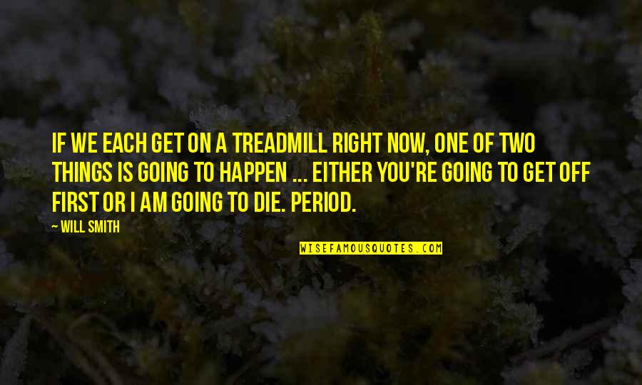 Beeeeee Quotes By Will Smith: If we each get on a treadmill right