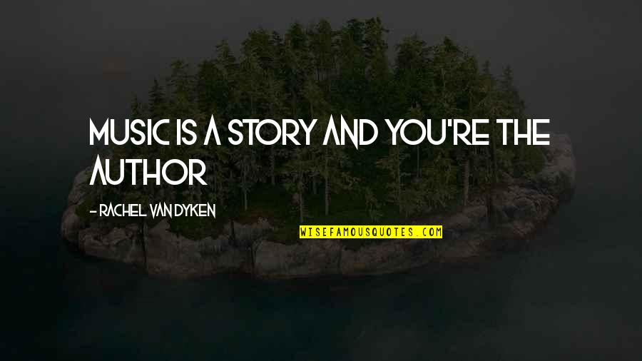 Beeen Quotes By Rachel Van Dyken: Music is a story and you're the author