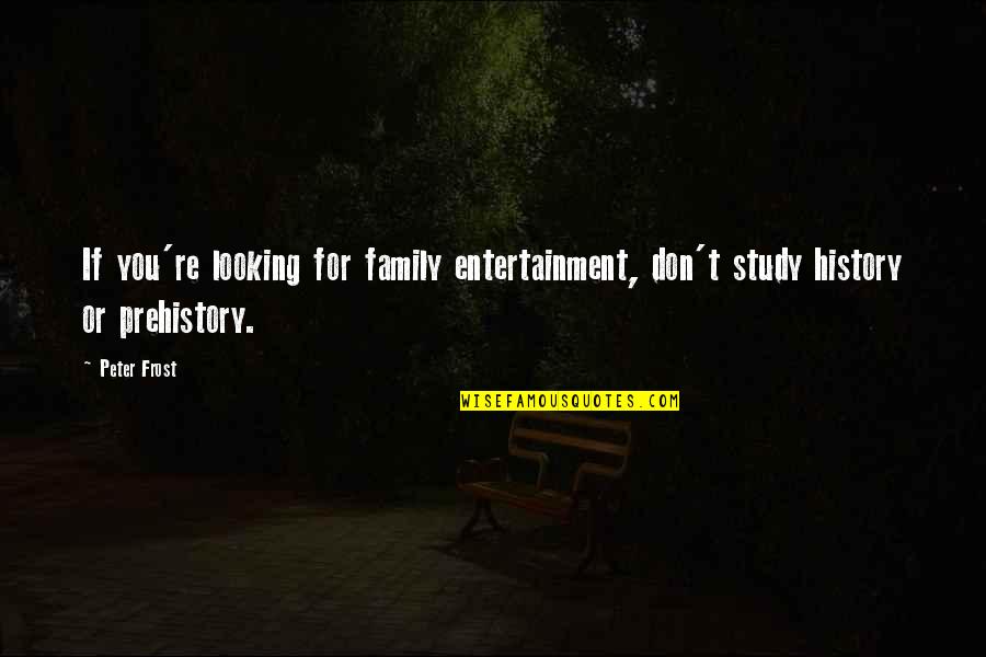 Beef Ban Funny Quotes By Peter Frost: If you're looking for family entertainment, don't study