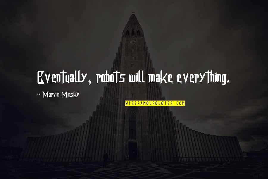 Beef Burgers Quotes By Marvin Minsky: Eventually, robots will make everything. Beef Burgers Quotes By Marvin Minsky: Eventually, robots will make everything.