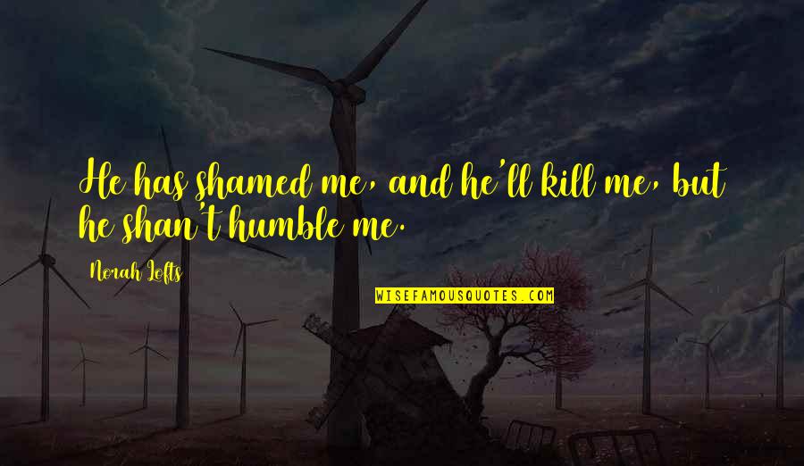 Beef Burgers Quotes By Norah Lofts: He has shamed me, and he'll kill me,