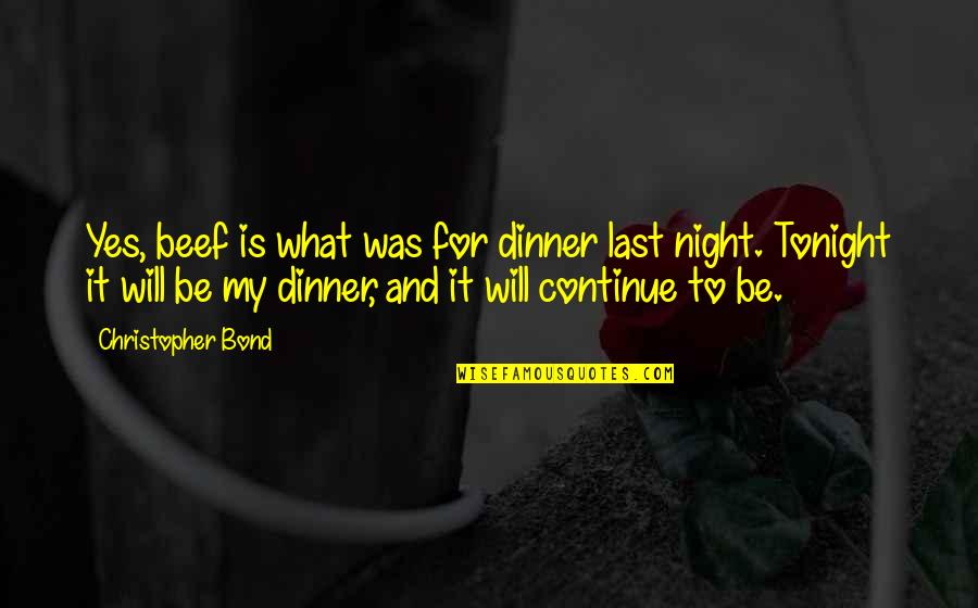 Beef Dinner Quotes By Christopher Bond: Yes, beef is what was for dinner last