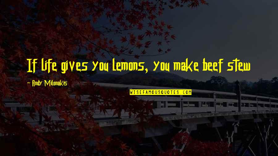 Beef Stew Quotes By Andy Milonakis: If life gives you lemons, you make beef