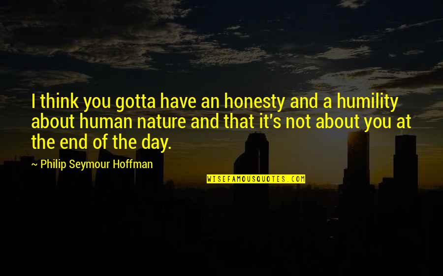 Beef Stew Quotes By Philip Seymour Hoffman: I think you gotta have an honesty and