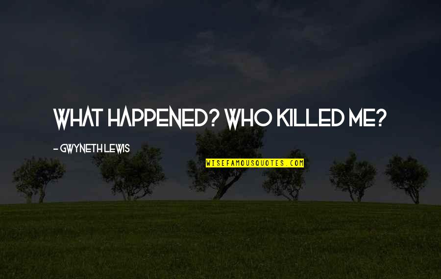 Beefcakes Quotes By Gwyneth Lewis: What happened? Who killed me?