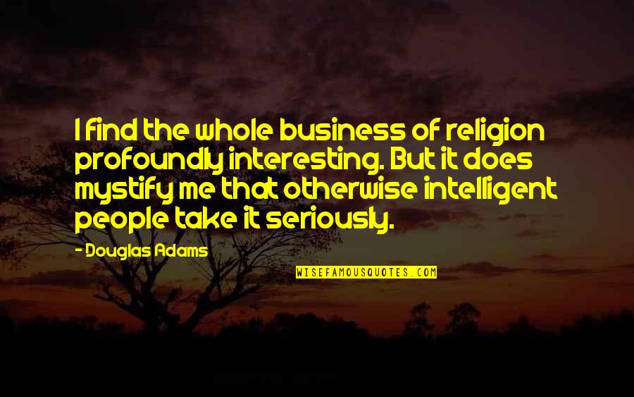 Beefeater Grill Quotes By Douglas Adams: I find the whole business of religion profoundly Beefeater Grill Quotes By Douglas Adams: I find the whole business of religion profoundly