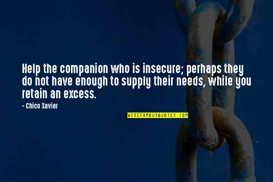 Beefeater Quotes By Chico Xavier: Help the companion who is insecure; perhaps they Beefeater Quotes By Chico Xavier: Help the companion who is insecure; perhaps they