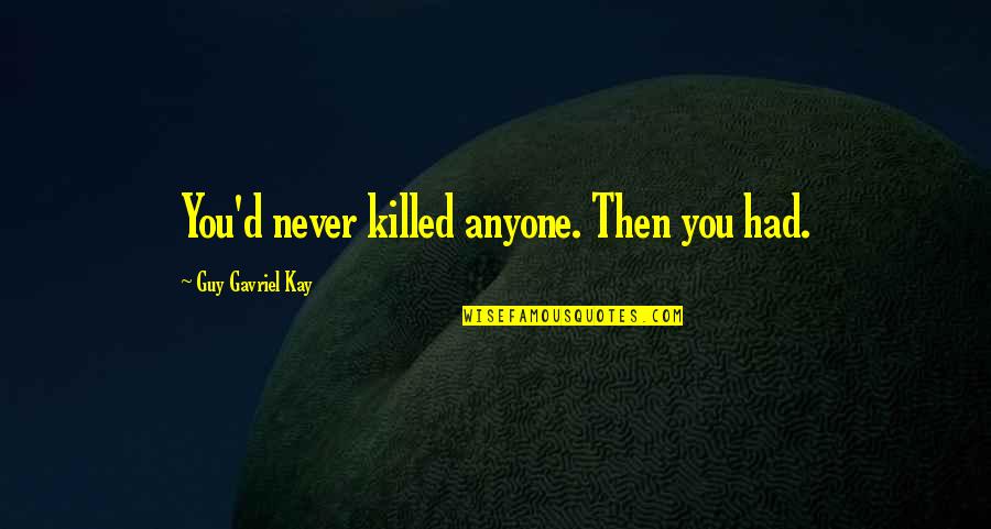 Beefeaters Duck Quotes By Guy Gavriel Kay: You'd never killed anyone. Then you had. Beefeaters Duck Quotes By Guy Gavriel Kay: You'd never killed anyone. Then you had.