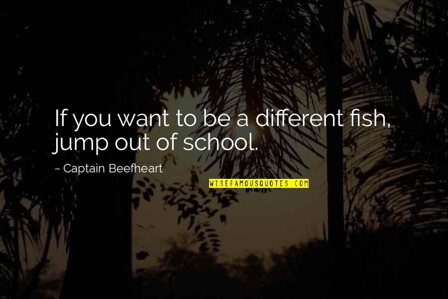 Beefheart's Quotes By Captain Beefheart: If you want to be a different fish,