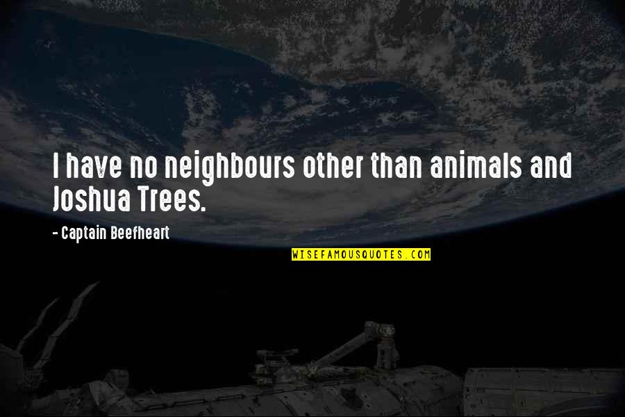 Beefheart's Quotes By Captain Beefheart: I have no neighbours other than animals and