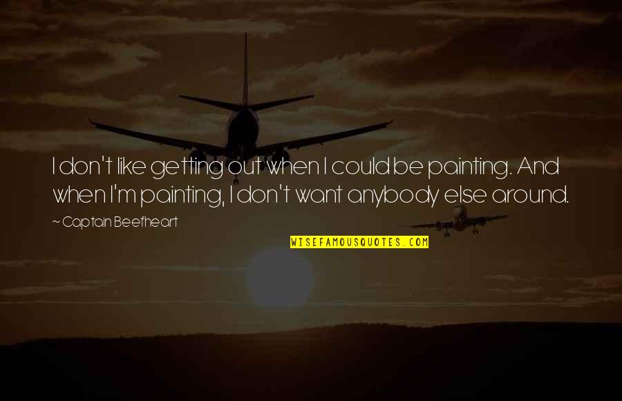 Beefheart's Quotes By Captain Beefheart: I don't like getting out when I could Beefheart's Quotes By Captain Beefheart: I don't like getting out when I could