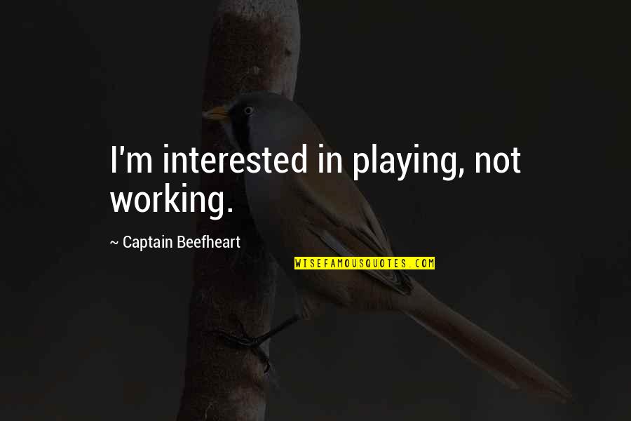 Beefheart's Quotes By Captain Beefheart: I'm interested in playing, not working.