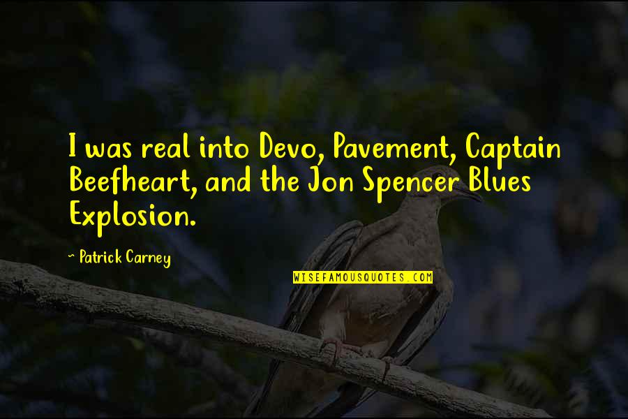 Beefheart's Quotes By Patrick Carney: I was real into Devo, Pavement, Captain Beefheart,