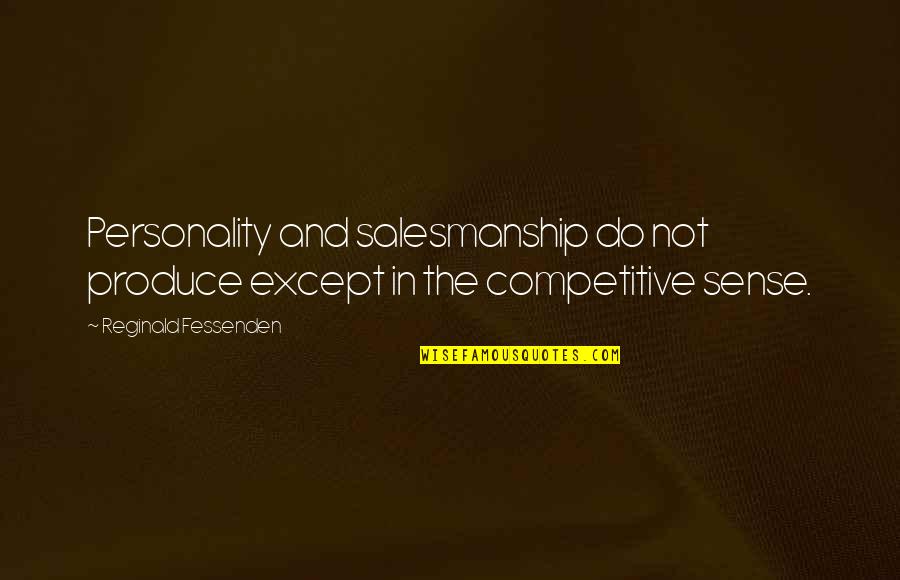 Beefin Quotes By Reginald Fessenden: Personality and salesmanship do not produce except in