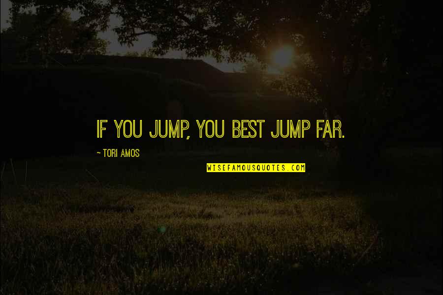 Beefin Quotes By Tori Amos: If you jump, you best jump far.