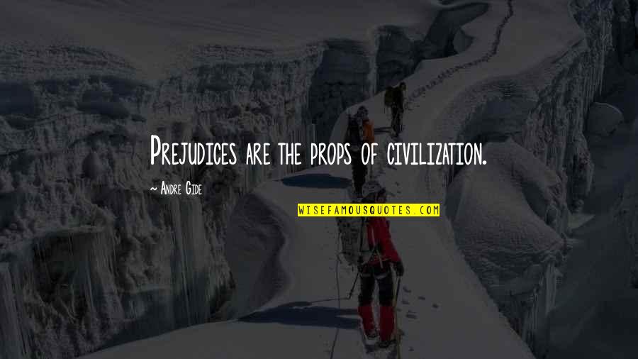 Beefing With Yourself Quotes By Andre Gide: Prejudices are the props of civilization.