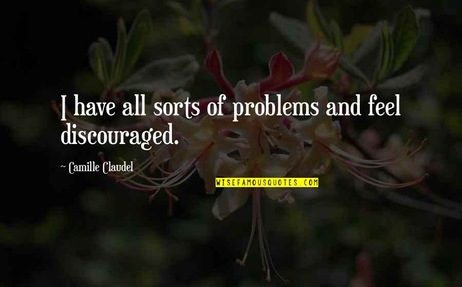 Beefsteak Charlies Slogan Quotes By Camille Claudel: I have all sorts of problems and feel