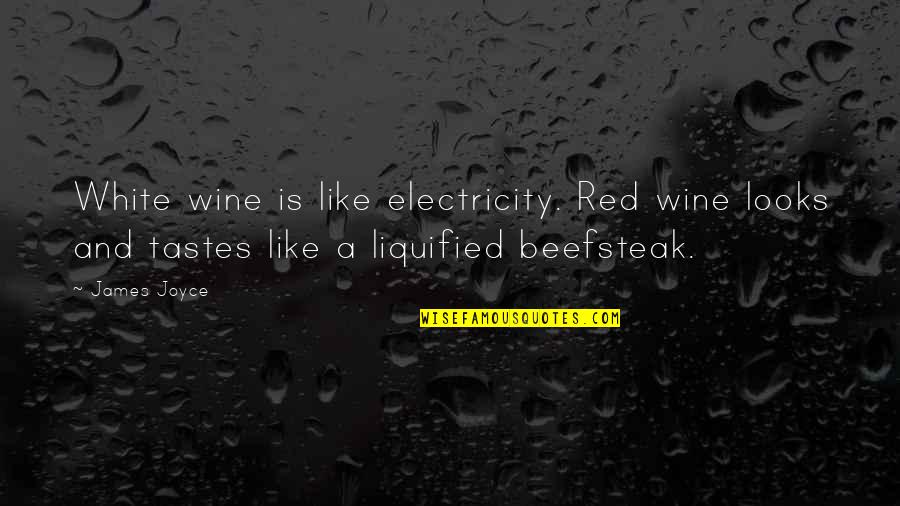 Beefsteak Quotes By James Joyce: White wine is like electricity. Red wine looks
