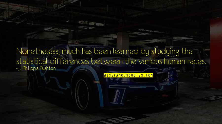 Beeftink Quotes By J. Philippe Rushton: Nonetheless, much has been learned by studying the Beeftink Quotes By J. Philippe Rushton: Nonetheless, much has been learned by studying the