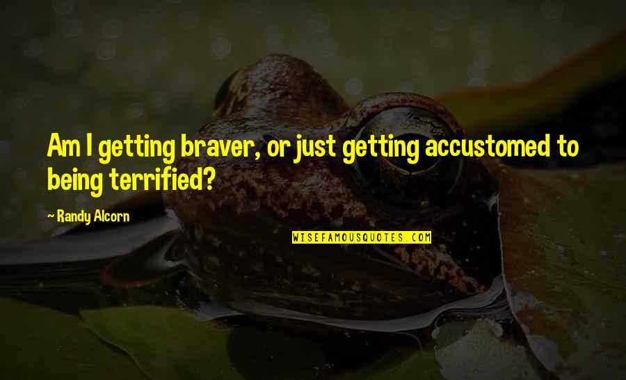 Beeftink Quotes By Randy Alcorn: Am I getting braver, or just getting accustomed