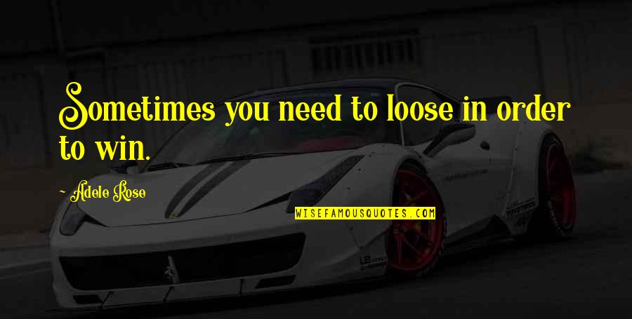 Beeftro Quotes By Adele Rose: Sometimes you need to loose in order to Beeftro Quotes By Adele Rose: Sometimes you need to loose in order to