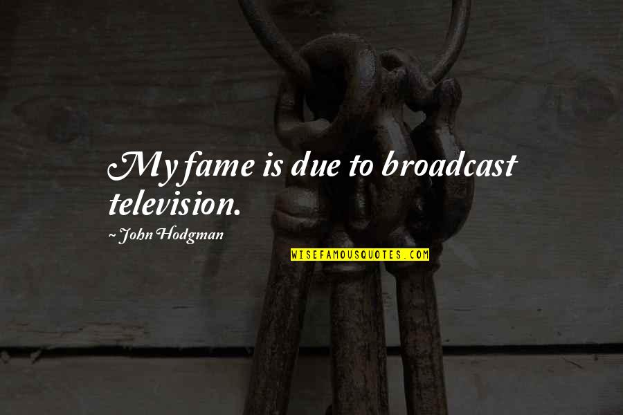 Beeftro Quotes By John Hodgman: My fame is due to broadcast television. Beeftro Quotes By John Hodgman: My fame is due to broadcast television.
