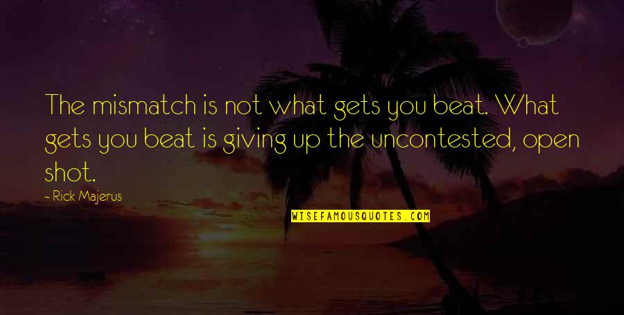 Beeftro Quotes By Rick Majerus: The mismatch is not what gets you beat. Beeftro Quotes By Rick Majerus: The mismatch is not what gets you beat.