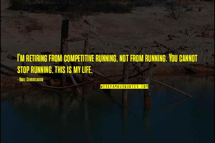 Beeghly Oaks Nursing Home Quotes By Haile Gebrselassie: I'm retiring from competitive running, not from running. Beeghly Oaks Nursing Home Quotes By Haile Gebrselassie: I'm retiring from competitive running, not from running.