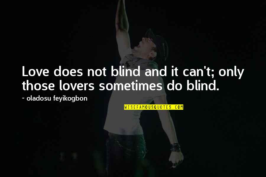 Beeghly Oaks Nursing Home Quotes By Oladosu Feyikogbon: Love does not blind and it can't; only Beeghly Oaks Nursing Home Quotes By Oladosu Feyikogbon: Love does not blind and it can't; only