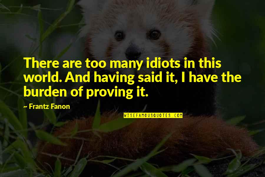 Beegle White Quotes By Frantz Fanon: There are too many idiots in this world.