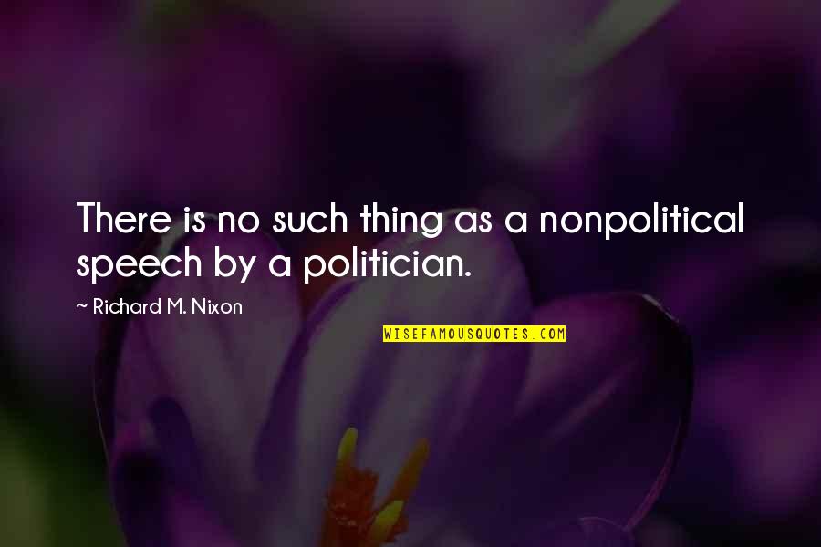Beegles Quotes By Richard M. Nixon: There is no such thing as a nonpolitical