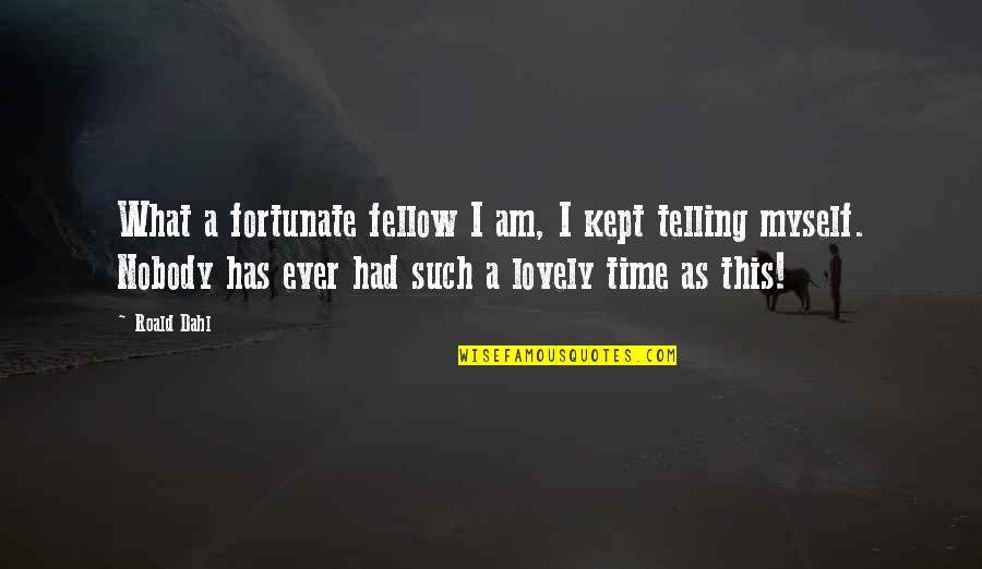 Beegles Quotes By Roald Dahl: What a fortunate fellow I am, I kept