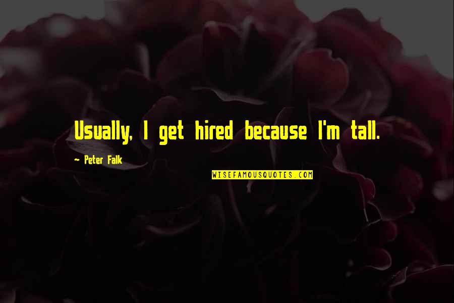 Beehaviour Quotes By Peter Falk: Usually, I get hired because I'm tall.