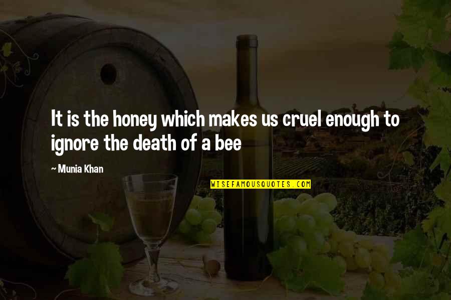 Beehive Quotes By Munia Khan: It is the honey which makes us cruel