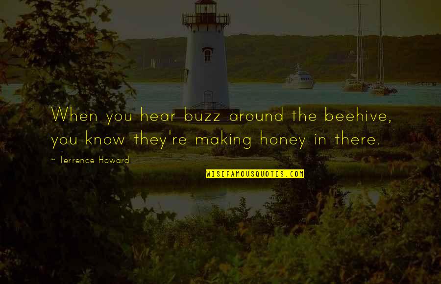 Beehive Quotes By Terrence Howard: When you hear buzz around the beehive, you