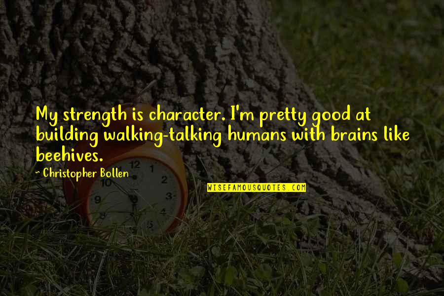 Beehives Quotes By Christopher Bollen: My strength is character. I'm pretty good at