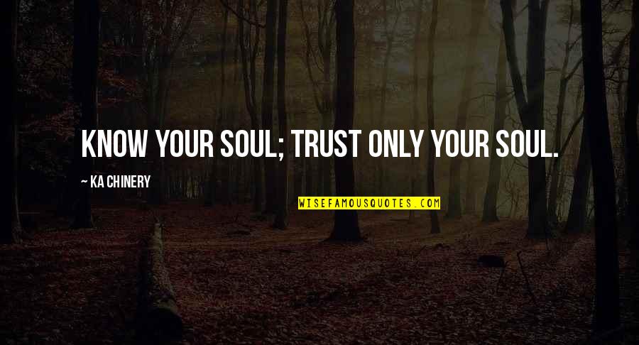 Beehives Raft Quotes By Ka Chinery: Know your Soul; trust only your Soul. Beehives Raft Quotes By Ka Chinery: Know your Soul; trust only your Soul.