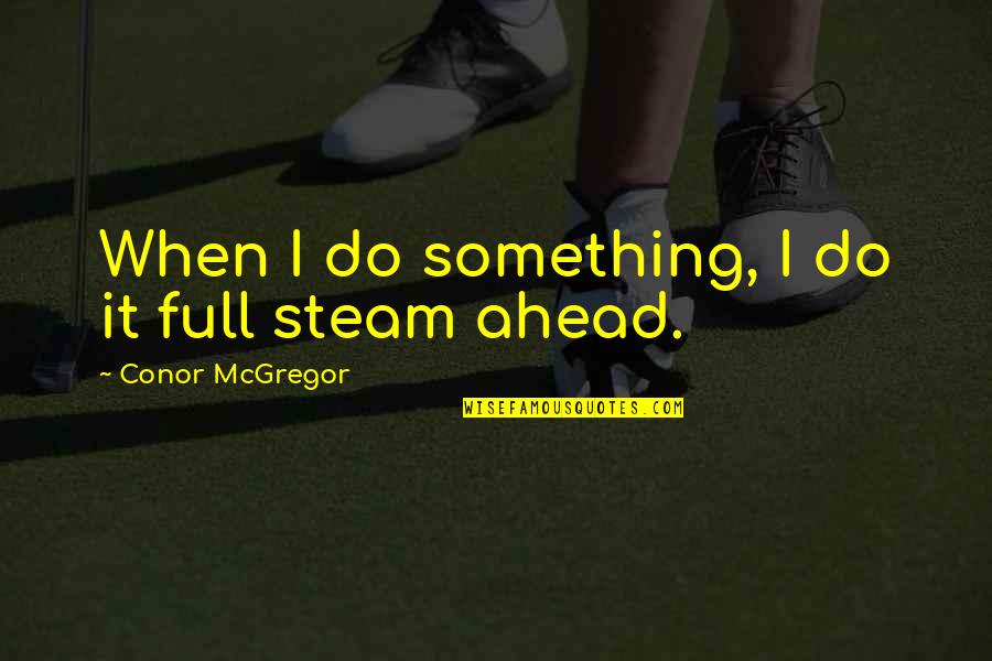 Beehner Comedian Quotes By Conor McGregor: When I do something, I do it full Beehner Comedian Quotes By Conor McGregor: When I do something, I do it full