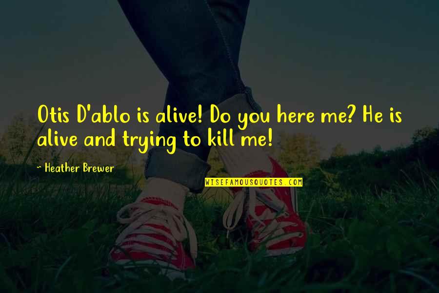 Beeinflussen Conjugation Quotes By Heather Brewer: Otis D'ablo is alive! Do you here me?