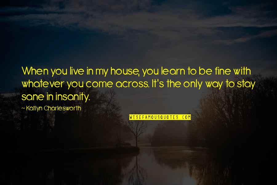 Beeinflussen Duden Quotes By Katlyn Charlesworth: When you live in my house, you learn Beeinflussen Duden Quotes By Katlyn Charlesworth: When you live in my house, you learn