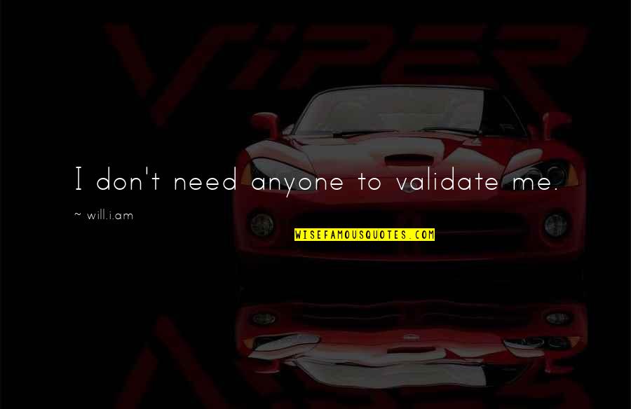 Beeinflussen English Quotes By Will.i.am: I don't need anyone to validate me. Beeinflussen English Quotes By Will.i.am: I don't need anyone to validate me.