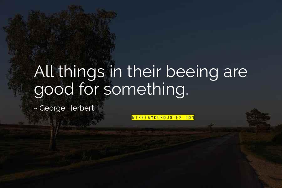 Beeing Quotes By George Herbert: All things in their beeing are good for