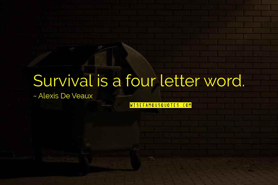 Beejaydel Quotes By Alexis De Veaux: Survival is a four letter word. Beejaydel Quotes By Alexis De Veaux: Survival is a four letter word.