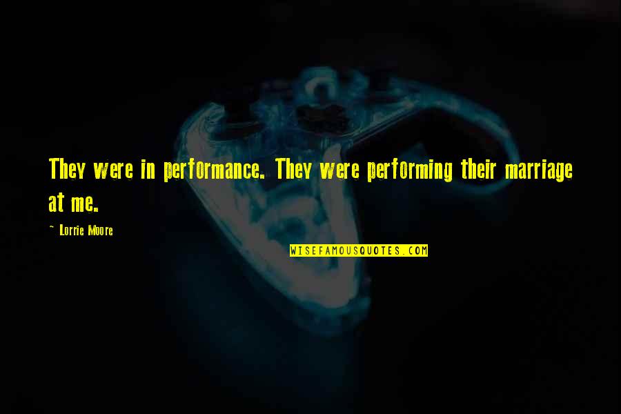 Beejaydel Quotes By Lorrie Moore: They were in performance. They were performing their