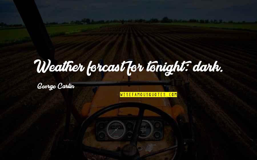 Beejmantra Quotes By George Carlin: Weather forcast for tonight: dark. Beejmantra Quotes By George Carlin: Weather forcast for tonight: dark.