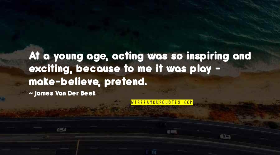 Beek Quotes By James Van Der Beek: At a young age, acting was so inspiring