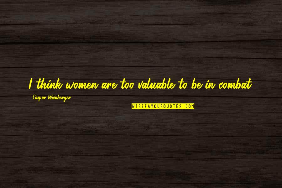 Beekeeping Books Quotes By Caspar Weinberger: I think women are too valuable to be