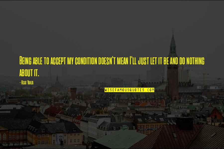 Beekeeping Honey Quotes By Kcat Yarza: Being able to accept my condition doesn't mean